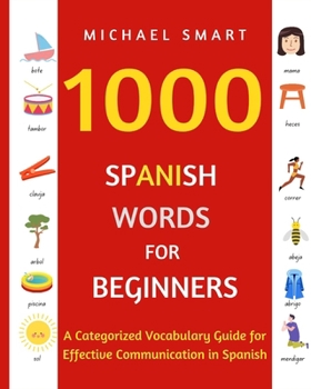 1000 SPANISH WORDS FOR BEGINNERS: A Categorized Vocabulary Guide for Effective Communication in Spanish B0CNY2LV1W Book Cover