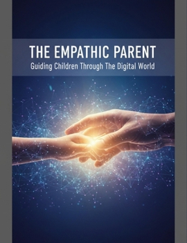 Paperback The Empathic Parent: Guiding Children Through The Digital World Book