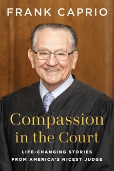 Compassion in the Court: Life-Changing Stories from America's Nicest Judge