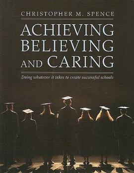 Paperback Achieving, Believing and Caring: Doing Whatever It Takes to Create Successful Schools Book