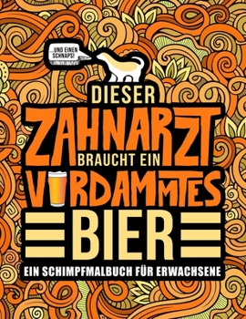 Paperback Dieser Zahnarzt braucht ein verdammtes Bier: Ein Schimpfmalbuch f?r Erwachsene: Ein lustiges Malbuch f?r Erwachsene zur Entspannung und Stressabbau f? [German] Book