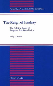 Hardcover The Reign of Fantasy: The Political Roots of Reagan's Star Wars Policy Book