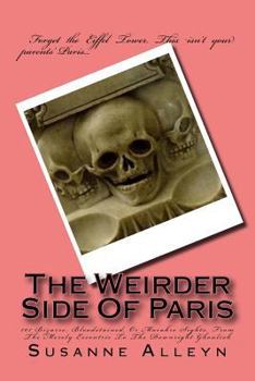 Paperback The Weirder Side Of Paris: A Guide To 101 Bizarre, Bloodstained, Or Macabre Sights, From the Merely Eccentric To the Downright Ghoulish Book