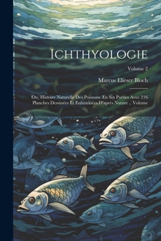 Paperback Ichthyologie; ou, Histoire naturelle des poissons. En six parties avec 216 planches dessinées et enluminées d'après nature .. Volume; Volume 2 [French] Book