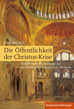 Die Öffentlichkeit Der Christus-Krise: Erik Petersons Eschatologischer Kirchenbegriff Im Kontext Der Moderne