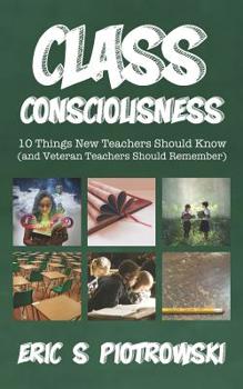 Paperback Class Consciousness: 10 Things New Teachers Should Know (and Veteran Teachers Should Remember) Book