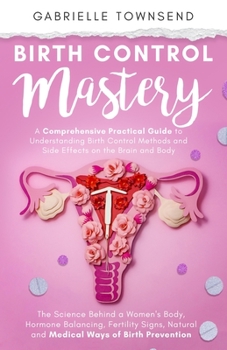 Paperback Birth Control Mastery: The Science Behind a Women's Body, Hormone Balancing, Fertility Signs, Natural and Medical Ways of Birth Prevention Book