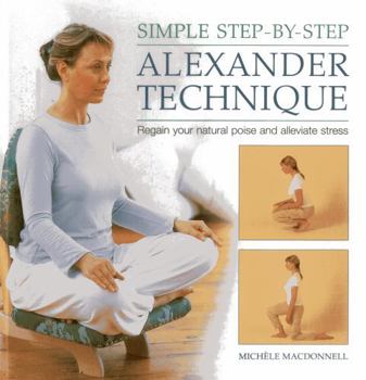 Hardcover Simple Step-By-Step Alexander Technique: Regain Your Natural Poise and Alleviate Stress Book