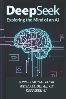 DEEPSEEK AI : EXPLORING MIND OF AN AI: "Mastering AI for Success: A Practical Guide to Leveraging Artificial Intelligence in Business and ... Recomended book for AI Researchers