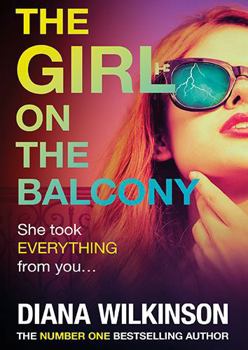 The Girl on the Balcony: A BRAND NEW psychological thriller from the author of The Girl in Seat 2A, Diana Wilkinson