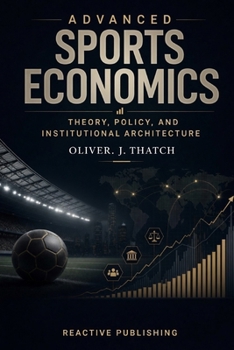 Paperback Advanced Sports Economics: Theory, Policy, and Institutional Architecture Book