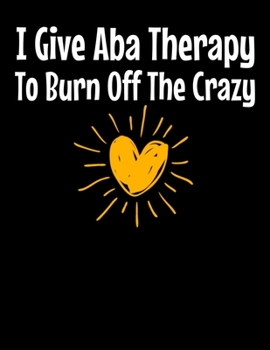 Paperback I Give ABA Therapy To Burn Of The Crazy: Daily Planner 2020 - Gift For Applied Behavior Analyst Aba Therapist Book