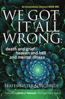 Paperback We Got It All Wrong: death and grief, heaven and hell, and mental illness Book