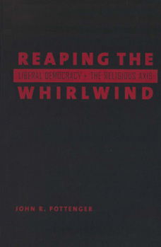 Reaping the Whirlwind: Liberal Democracy and the Religious Axis - Book  of the Religion and Politics