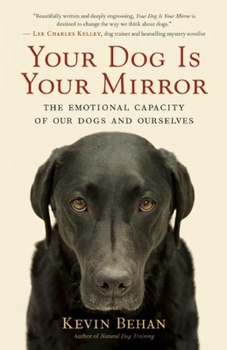 Paperback Your Dog Is Your Mirror: The Emotional Capacity of Our Dogs and Ourselves Book