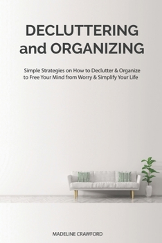 Paperback Decluttering and Organizing: Simple Strategies on How to Declutter & Organize to Free Your Mind from Worry & Simplify Your Life Book