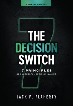 Hardcover The Decision Switch: 7 Principles of Successful Decision-Making Book