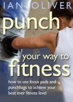 Paperback Punch Your Way to Fitness: How to Use Focus Pads and Punchbags to Achieve Your Best Ever Fitness Level Book