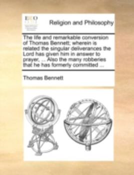 Paperback The life and remarkable conversion of Thomas Bennett; wherein is related the singular deliverances the Lord has given him in answer to prayer, ... Als Book