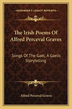Paperback The Irish Poems Of Alfred Perceval Graves: Songs Of The Gael; A Gaelic Storytelling Book