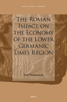 The Roman Impact on the Economy of the Lower Germanic Limes Region (C. 50 BC - Ad 450)