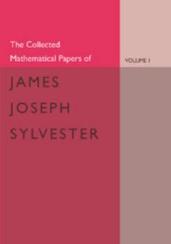 Paperback The Collected Mathematical Papers of James Joseph Sylvester: Volume 1, 1837 1853 Book