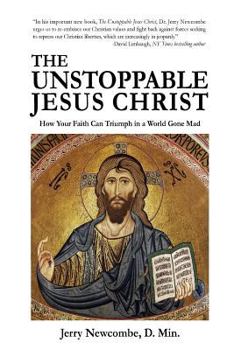 Paperback The Unstoppable Jesus Christ: How Your Faith Can Triumph in a World Gone Mad Book