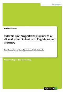 Paperback Extreme size proportions as a means of alienation and irritation in English art and literature: Ron Mueck, Lewis Carroll, Jonathan Swift, Slinkachu Book