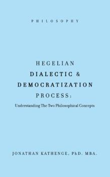 Paperback Hegelian Dialectic & Democratization Process: Understanding the Two Philosophical Concepts Book
