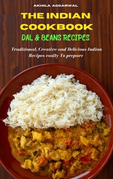 Indian Cookbook Dal and Beans Recipes: Traditional, Creative and Delicious Indian Recipes To prepare easily at home