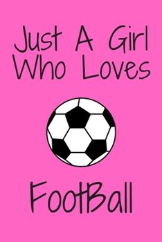 Paperback Just A Girl Who Loves Football: Notebook for Football Lovers, Great Gift for a Girl who likes Football Sport, Birthday Gift Book: Lined Notebook 110 P Book