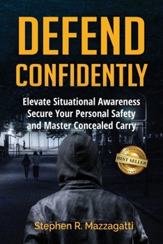 Paperback Defend Confidently: Elevate Situational Awareness, Secure Your Personal Safety, and Master Concealed Carry Book