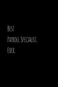 Best Payroll Specialist. Ever.: Going away Gift for Coworker / Colleague leaving Gifts | Blank Lined Composition Notebook, Journal & Planner