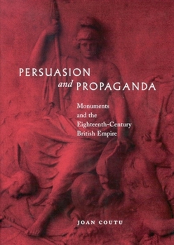 Hardcover Persuasion and Propaganda: Monuments and the Eighteenth-Century British Empire Book