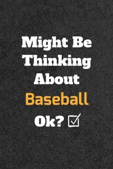 Might Be Thinking about Baseball Ok? Funny /Lined Notebook/Journal Great Office School Writing Note Taking : Lined Notebook/ Journal 120 Pages , Soft Cover , Matte Finish