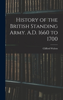 History of the British Standing Army. A.D. 1660 to 1700