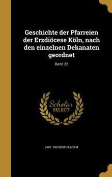 Hardcover Geschichte der Pfarreien der Erzdiöcese Köln, nach den einzelnen Dekanaten geordnet; Band 22 [German] Book