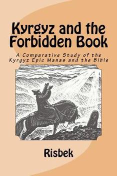 Paperback Kyrgyz and the Forbidden Book: A Comparative Study of the Kyrgyz Epic Manas and the Bible Book