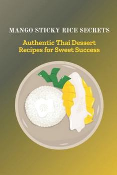 Paperback Mango Sticky Rice Secrets: Authentic Thai Dessert Recipes for Sweet Success Book