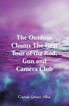 The Outdoor Chums or The First Tour of the Rod, Gun and Camera Club - Book #1 of the Outdoor Chums