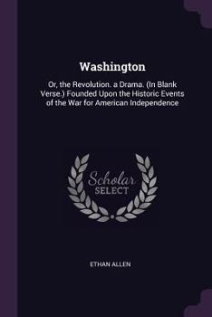 Paperback Washington: Or, the Revolution. a Drama. (In Blank Verse.) Founded Upon the Historic Events of the War for American Independence Book