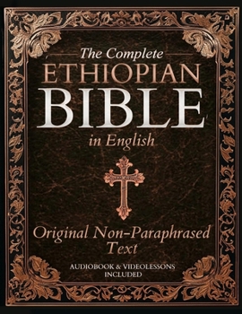 The Complete Ethiopian Bible in English - Original Non-Paraphrased Text: 88 Books from the Ancient Ge'ez Canon Unabridged, Including Enoch, Jubilees, and Other Lost Scriptures of Early Christianity