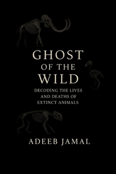 Paperback Ghost of the Wild: Decoding the Lives and Deaths of Extinct Animals Book