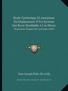 Paperback Etude Synthetique Et Analytique Du Deplacement D'Un Systeme Qui Reste Semblable A Lui-Meme: Propositions Donnees Par La Faculte (1905) [French] Book