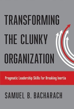 Hardcover Transforming the Clunky Organization: Pragmatic Leadership Skills for Breaking Inertia Book