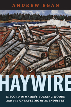 Paperback Haywire: Discord in Maine's Logging Woods and the Unraveling of an Industry Book