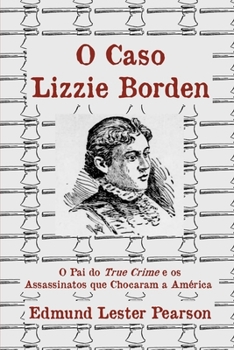 O Caso Lizzie Borden: O Pai do True Crime e os Assassinatos que Chocaram a América (Estudos em Assassinato) (Portuguese Edition)