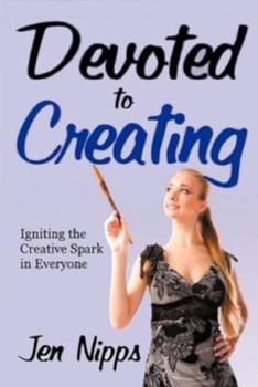 Paperback Devoted to Creating: Igniting the Creative Spark in Everyone Book
