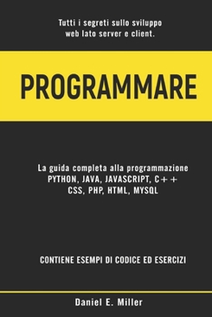 Paperback Programmare: Tutti i segreti sullo sviluppo web lato server e client. PYTHON, JAVA, JAVASCRIPT, C++, CSS, PHP, HTML, MYSQL: la guid [Italian] Book