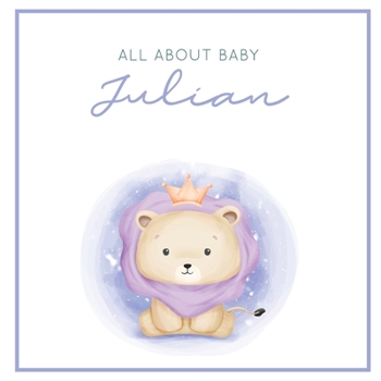 Paperback All About Baby Julian: The Perfect Personalized Keepsake Journal for Baby's First Year - Great Baby Shower Gift [Soft Baby Lion] Book